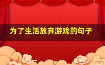 为了生活放弃游戏的句子