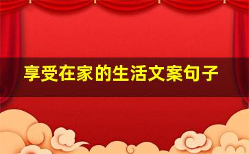 享受在家的生活文案句子