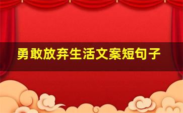 勇敢放弃生活文案短句子