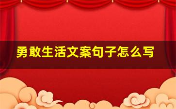 勇敢生活文案句子怎么写