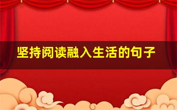 坚持阅读融入生活的句子