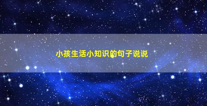 小孩生活小知识的句子说说