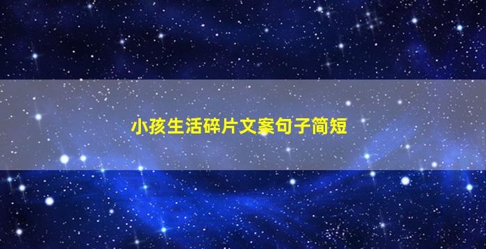 小孩生活碎片文案句子简短