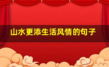 山水更添生活风情的句子