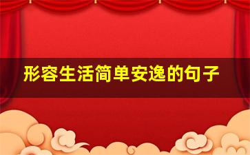 形容生活简单安逸的句子