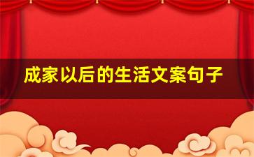 成家以后的生活文案句子